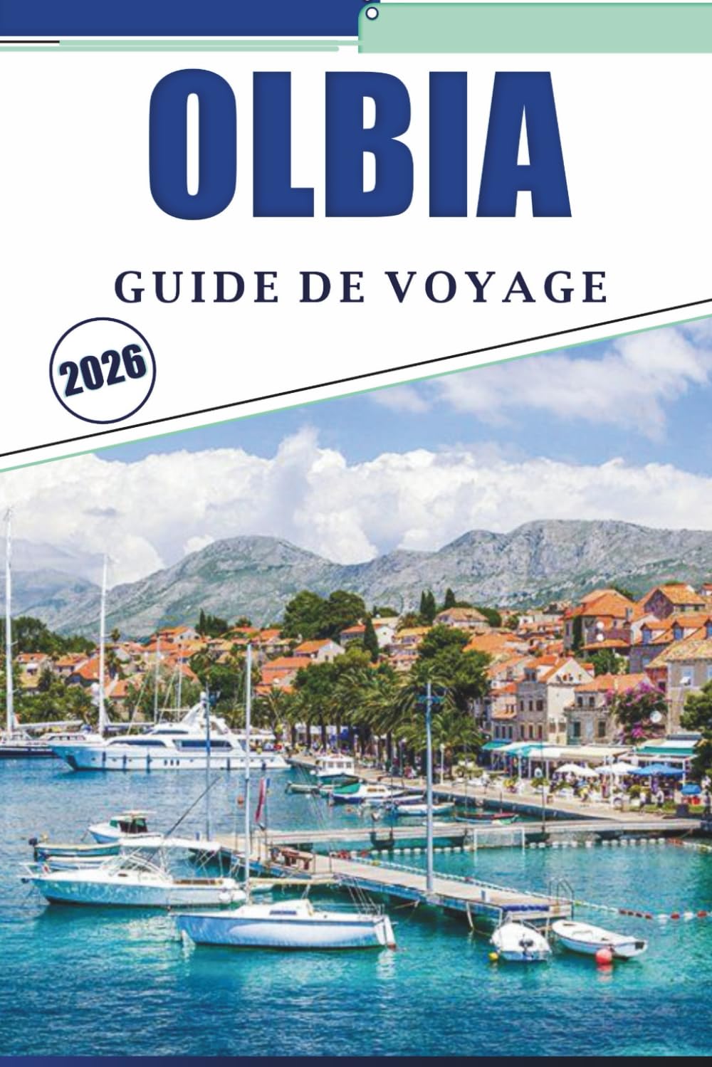 OLBIA GUIDE DE VOYAGE 2026: Explorer la côte nord-est de la Sardaigne avec des informations locales, des cartes détaillées, des plages, de l'histoire et des conseils pratiques pour la planification book