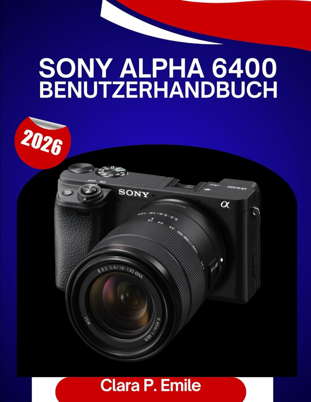 Sony Alpha 6400 Benutzerhandbuch 2026: Eine Schritt-für-Schritt-Anleitung zur Beherrschung IhresKameramit Expertentipps für Anfänger und Senioren Hobbies & Crafts