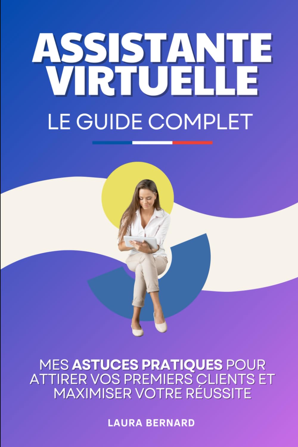 Assistante Virtuelle - Le Guide Complet: Mes Astuces Pratiques pour Attirer vos Premiers Clients et Maximiser Votre Réussite | Livre Adjointe ... Virtuelle | Devenir Libre Financièrement book