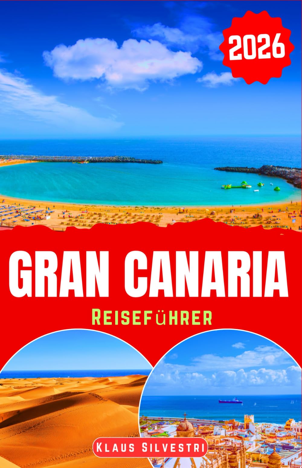 Gran Canaria Reiseführer 2026: Entdecken Sie Gran Canarias majestätische Strände, üppige Berge und lebendige Dörfer mit lokalen Tipps für authentische Erlebnisse (WEIHNACHTS-RATGEBER) Travel Guides