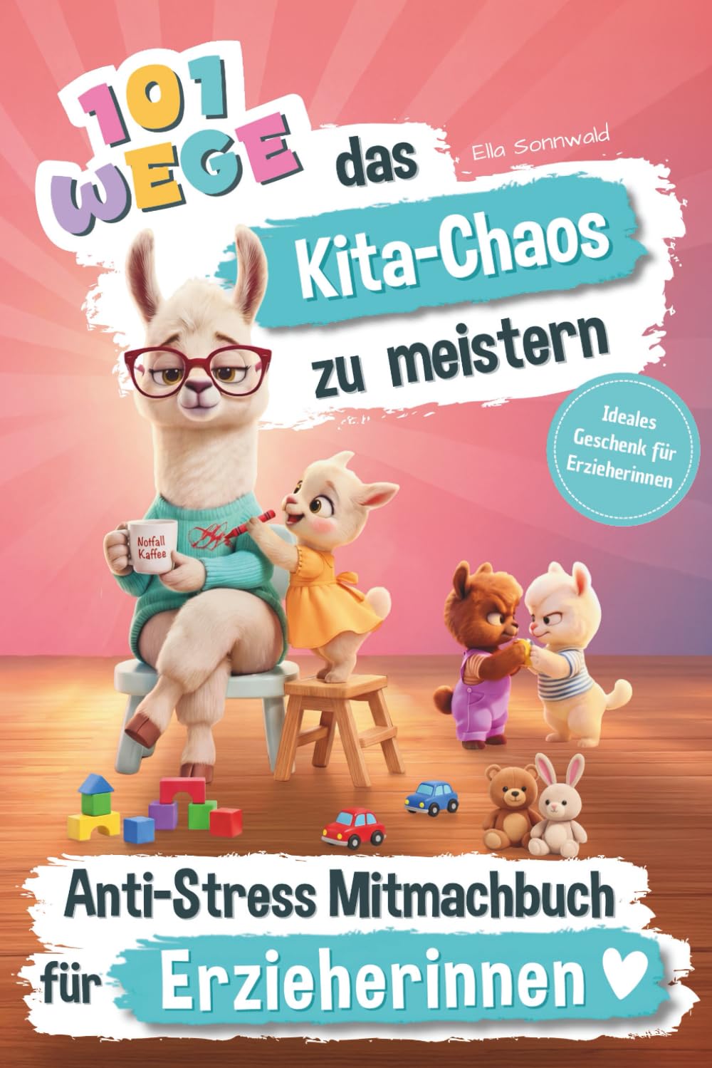 101 Wege das Kita-Chaos zu meistern - Das lustige Anti-Stress Mitmachbuch für Erzieherinnen: Ideales Geschenk für Erzieherinnen Lifestyle