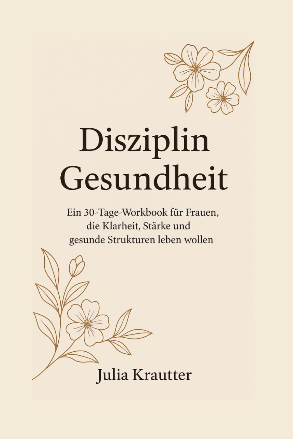DisziplinGesundheit: Ein 30-Tage-Workbook für Frauen, die Klarheit, Stärke und gesunde Strukturen leben wollen Health, Nutrition & Fitness
