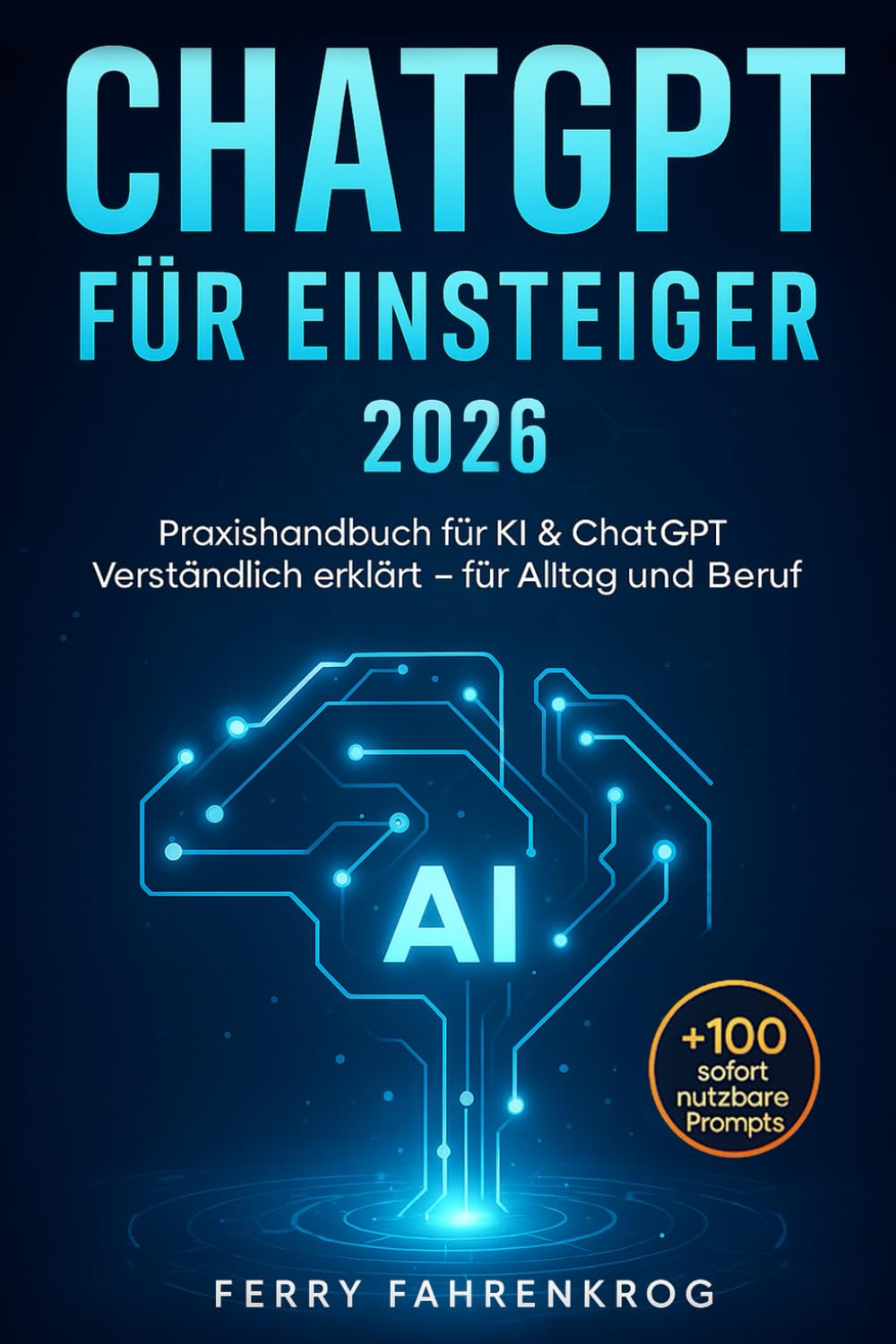ChatGPT für Einsteiger 2026: Praxishandbuch für KI & ChatGPT: Verständlich erklärt - für Alltag und Beruf Business, Finance & Career
