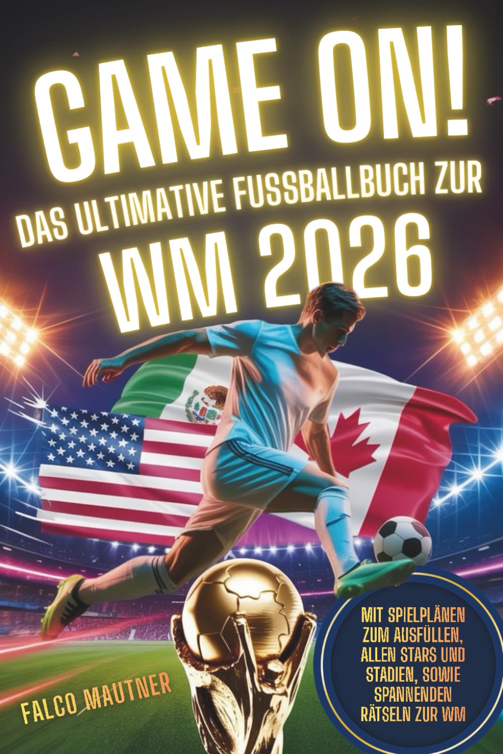 Game On! Das ultimative Fußballbuch zur WM 2026: Mit Spielplänen zum Ausfüllen, allen Stars und Stadien, sowie spannenden Rätseln zur WM Leisure & Fun