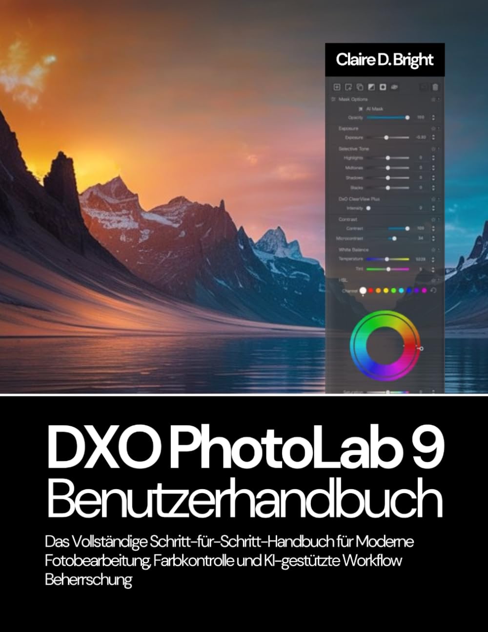 DXO PhotoLab 9 Benutzerhandbuch: Das Vollständige Schritt-für-Schritt Handbuch für Moderne Fotobearbeitung, Farbkontrolle und KI-gestützte Workflow-Beherrschung Hobbies & Crafts