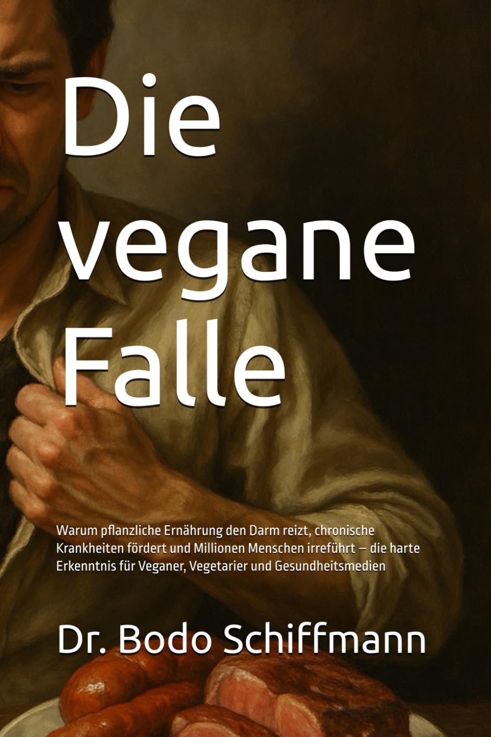 Die vegane Falle: Warum pflanzliche Ernährung den Darm reizt, chronische Krankheiten fördert und Millionen Menschen irreführt – die harte Erkenntnis für Veganer, Vegetarier und Gesundheitsmedien Medicine