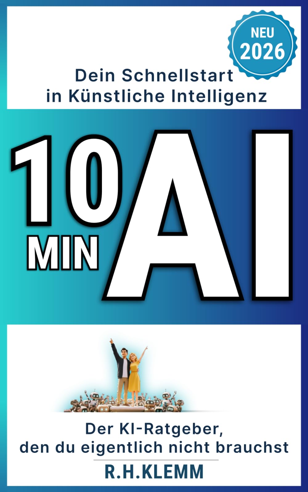 10 Min AI – Dein Schnellstart in Künstliche Intelligenz: Der KI-Ratgeber, den du eigentlich nicht brauchst – mit einem einzigen Prompt ChatGPT, Manus, ... Der praktische Guide für komplette Anfänger Computer Science