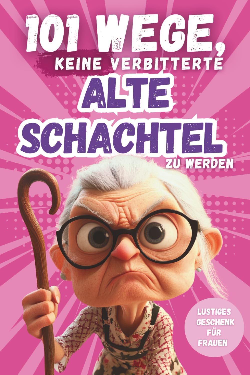 101 Wege, keine verbitterte alte Schachtel zu werden: Das lustige Geschenkbuch mit Herz, Humor und Charme – für Frauen, die lieber strahlen als nörgeln Humour & Satire