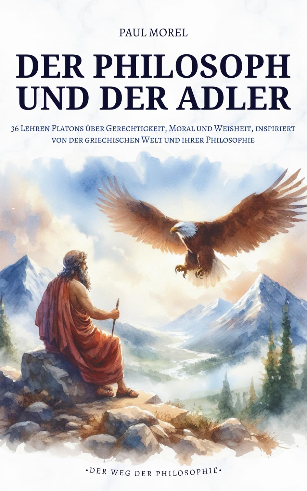 Der Philosoph und der Adler: 36 Lehren Platons über Gerechtigkeit, Moral und Weisheit, inspiriert von der griechischen Welt und ihrer Philosophie (Der Weg der Philosophie) Philosophy