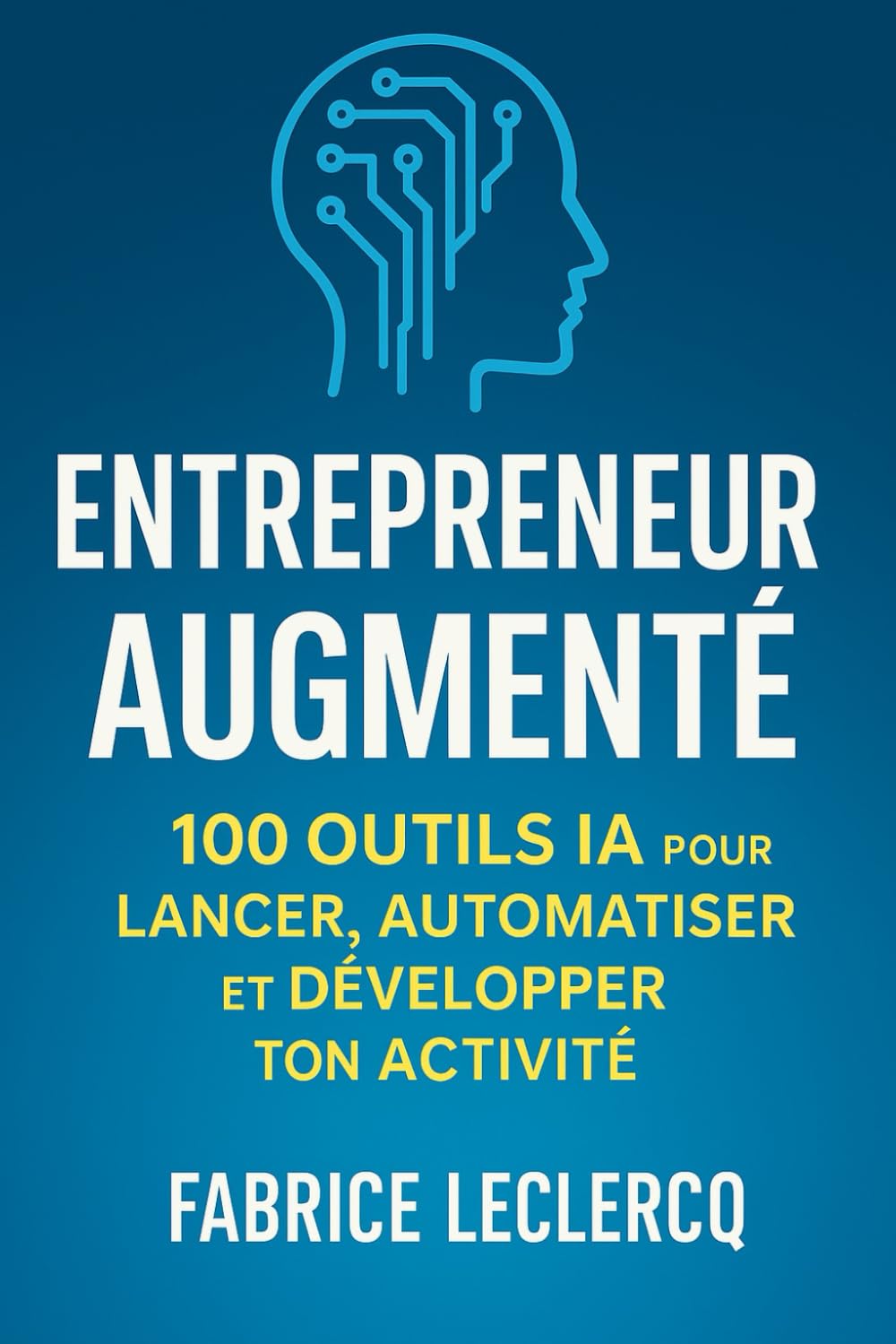 Entrepreneur augmenté: 100 Outils IA pour LANCER, AUTOMATISER et DEVELOPPER TON ACTIVITE book