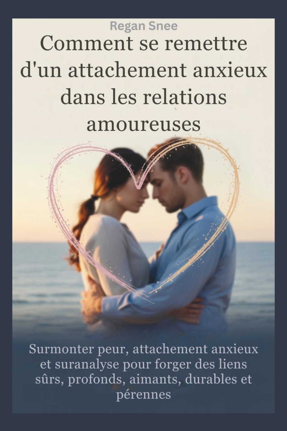 Comment se remettre d'un attachement anxieux dans les relations amoureuses: Surmonter peur, attachement anxieux et suranalyse pour forger des liens sûrs, profonds, aimants, durables et pérennes book