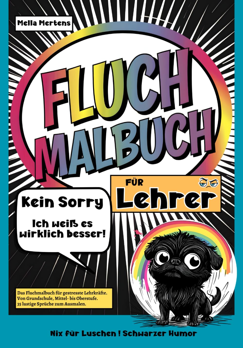 Fluch Malbuch für Lehrer: „Kein Sorry- Ich weiß es wirklich besser!” – Das Schimpfmalbuch für gestresste Lehrkräfte. Von Grundschule, Mittel- bis Oberstufe. 35 lustige Sprüche zum Ausmalen. Humour & Satire