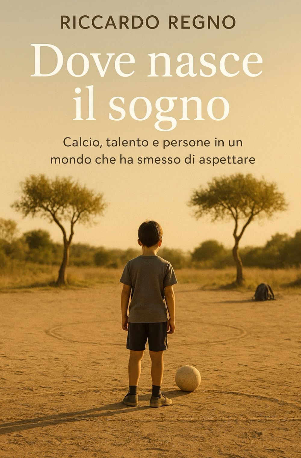 Dove nasce il sogno: Calcio, talento e persone in un mondo che ha smesso di aspettare book