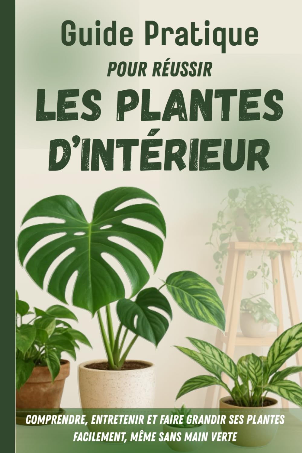 Guide pratique pour réussir les plantes d'intérieur: Pour comprendre, entretenir et faire grandir ses plantes facilement, même sans main verte. book