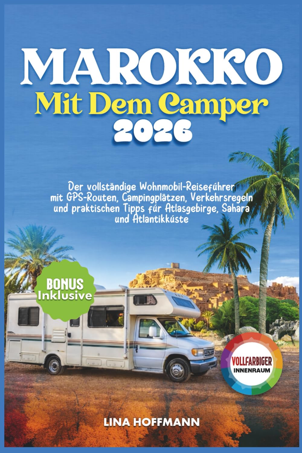 Marokko Mit Dem Camper 2026: Der vollständige Wohnmobil-Reiseführer mit GPS-Routen, Campingplätzen, Verkehrsregeln und praktischen Tipps für Atlasgebirge, Sahara und Atlantikküste Travel Guides