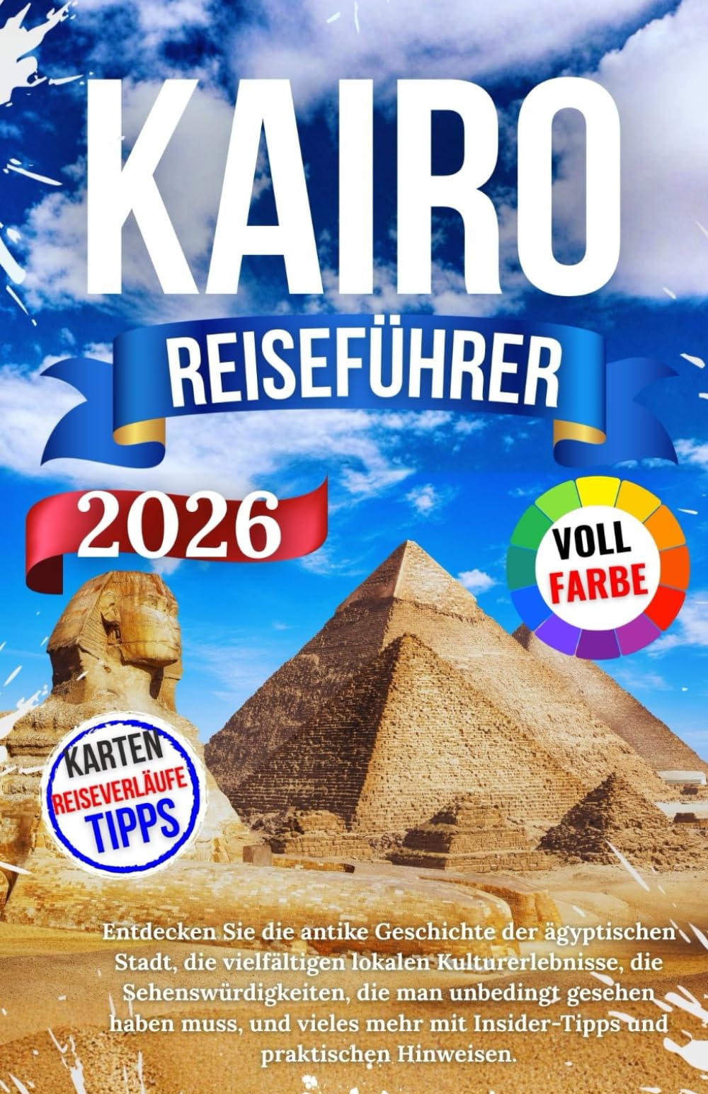 Kairo Reiseführer 2026: Entdecken Sie die antike Geschichte der ägyptischen Stadt, die vielfältigen lokalen Kulturerlebnisse, die Sehenswürdigkeiten, ... mit Insider-Tipps und praktischen Hinweisen. Travel Guides