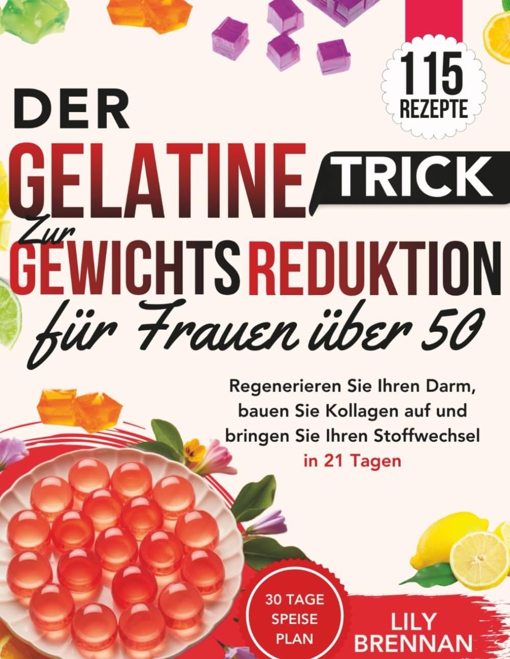 Gelatine-Trick zur Gewichtsreduktion für Frauen über 50: Regenerieren Sie Ihren Darm, bauen Sie Kollagen auf und bringen Sie Ihren Stoffwechsel in 21 Tagen mit über 115 köstlichen Rezepten wieder in Health, Nutrition & Fitness