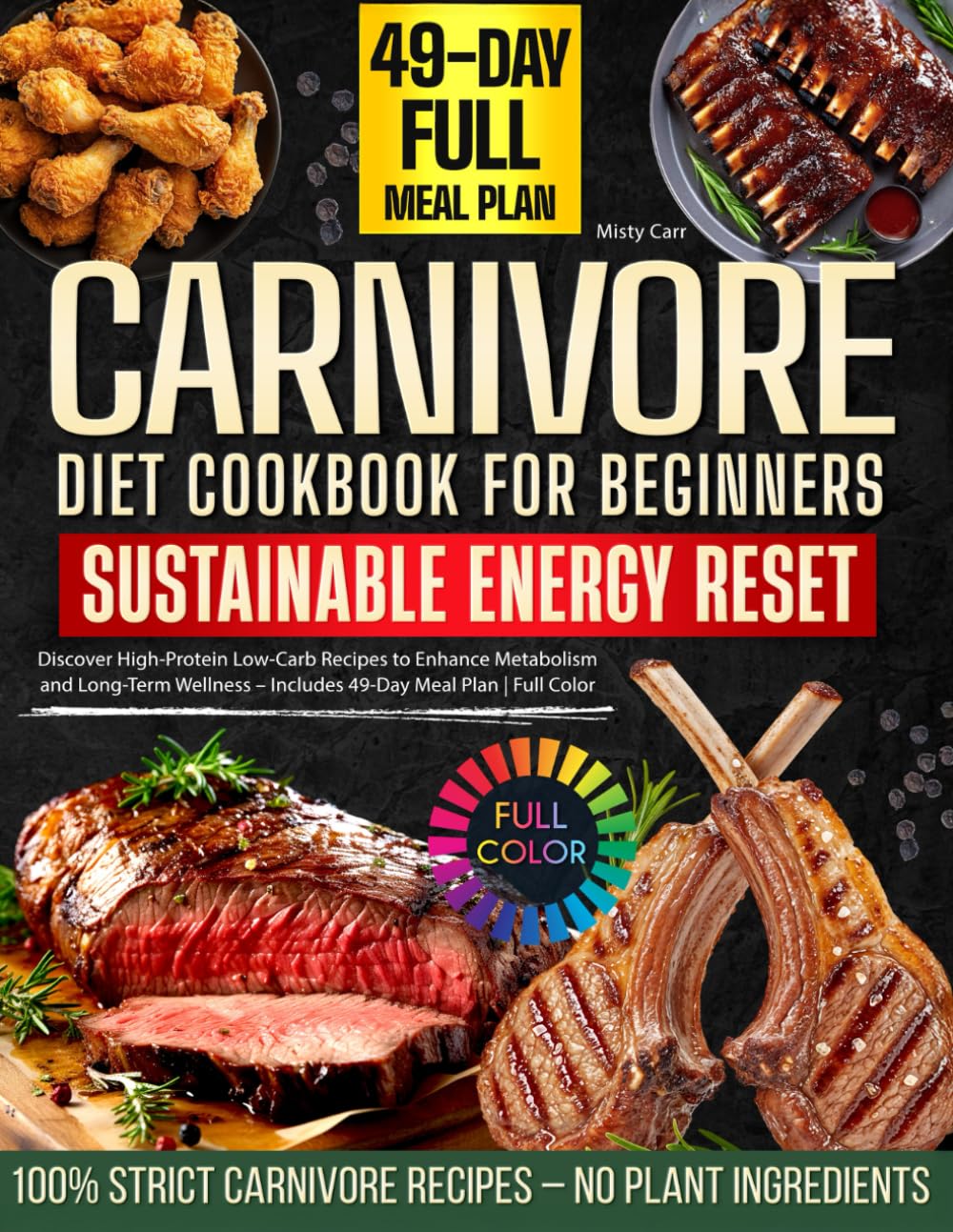 The Carnivore Diet Cookbook for Beginners Sustainable Energy Reset: Discover High-Protein Low-Carb Recipes to Enhance Metabolism and Long-Term Wellness – Includes 49-Day Meal Plan | Full Color book