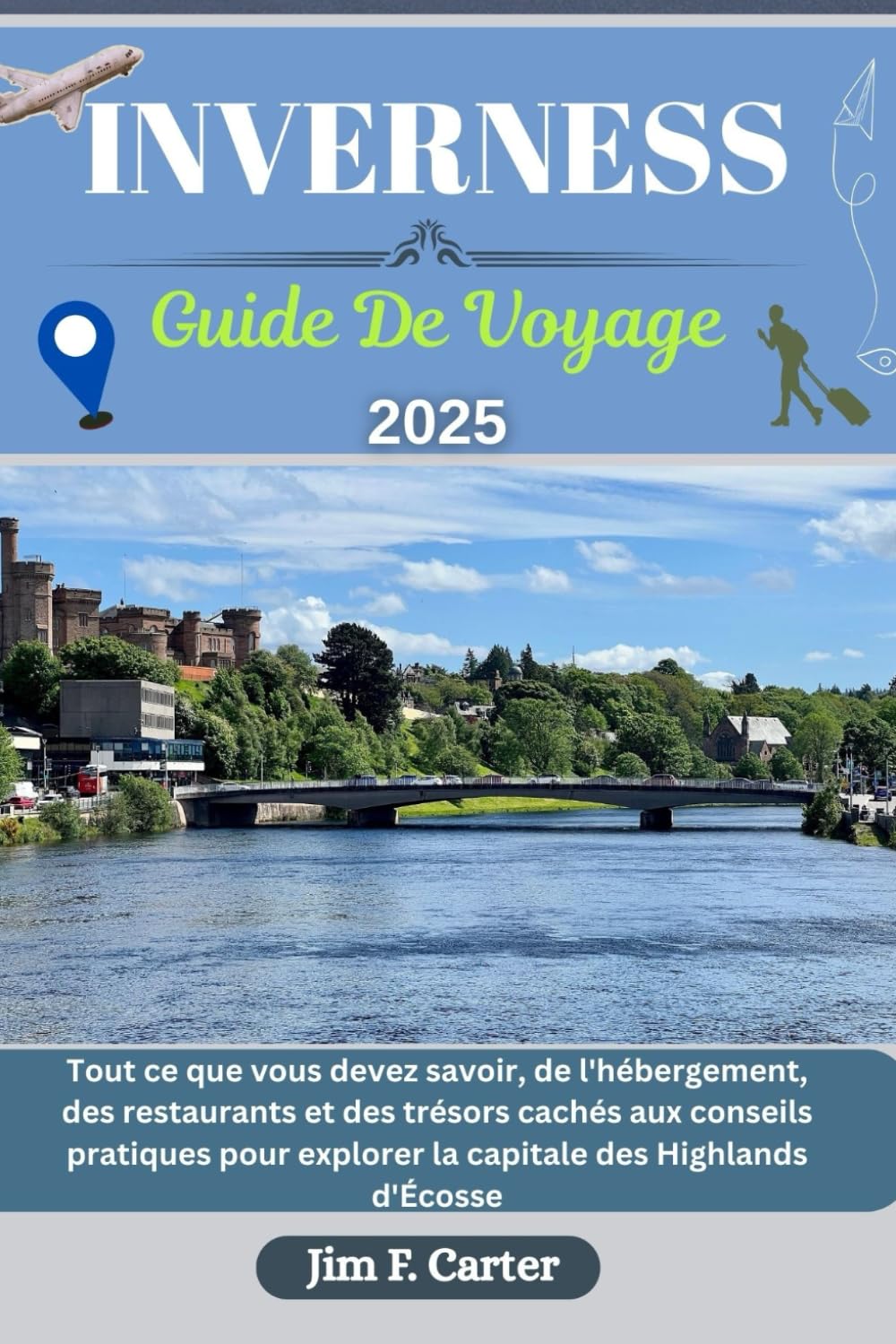 INVERNESS GUIDE DE VOYAGE: Tout ce que vous devez savoir, de l'hébergement, des restaurants et des trésors cachés aux conseils pratiques pour explorer la capitale des Highlands d'Écosse book