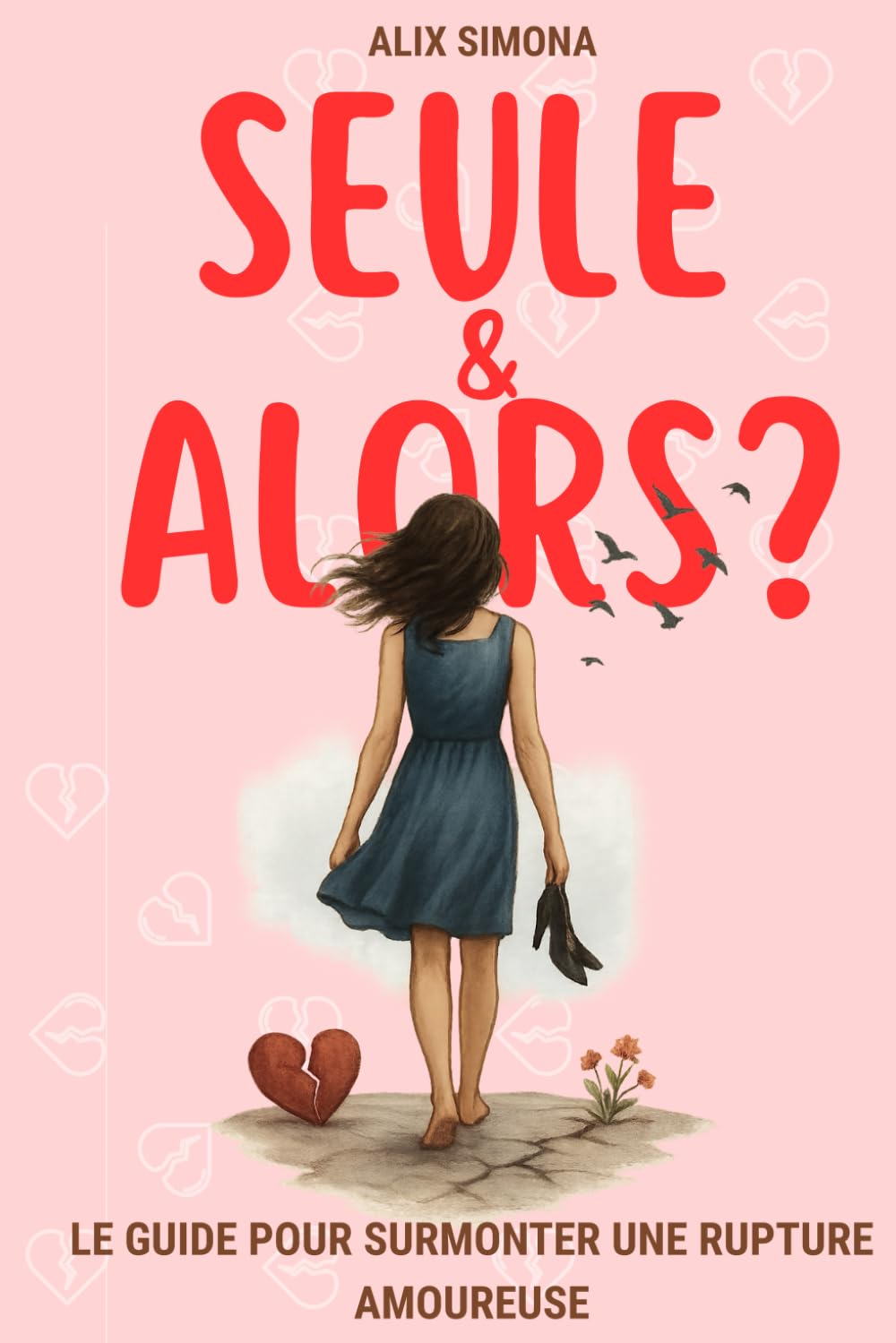 Rupture amoureuse : Seule et alors?: Le guide de développement perso spécial larguée : guérir la dépendance affective, te reconstruire... et lui donner envie de revenir. book
