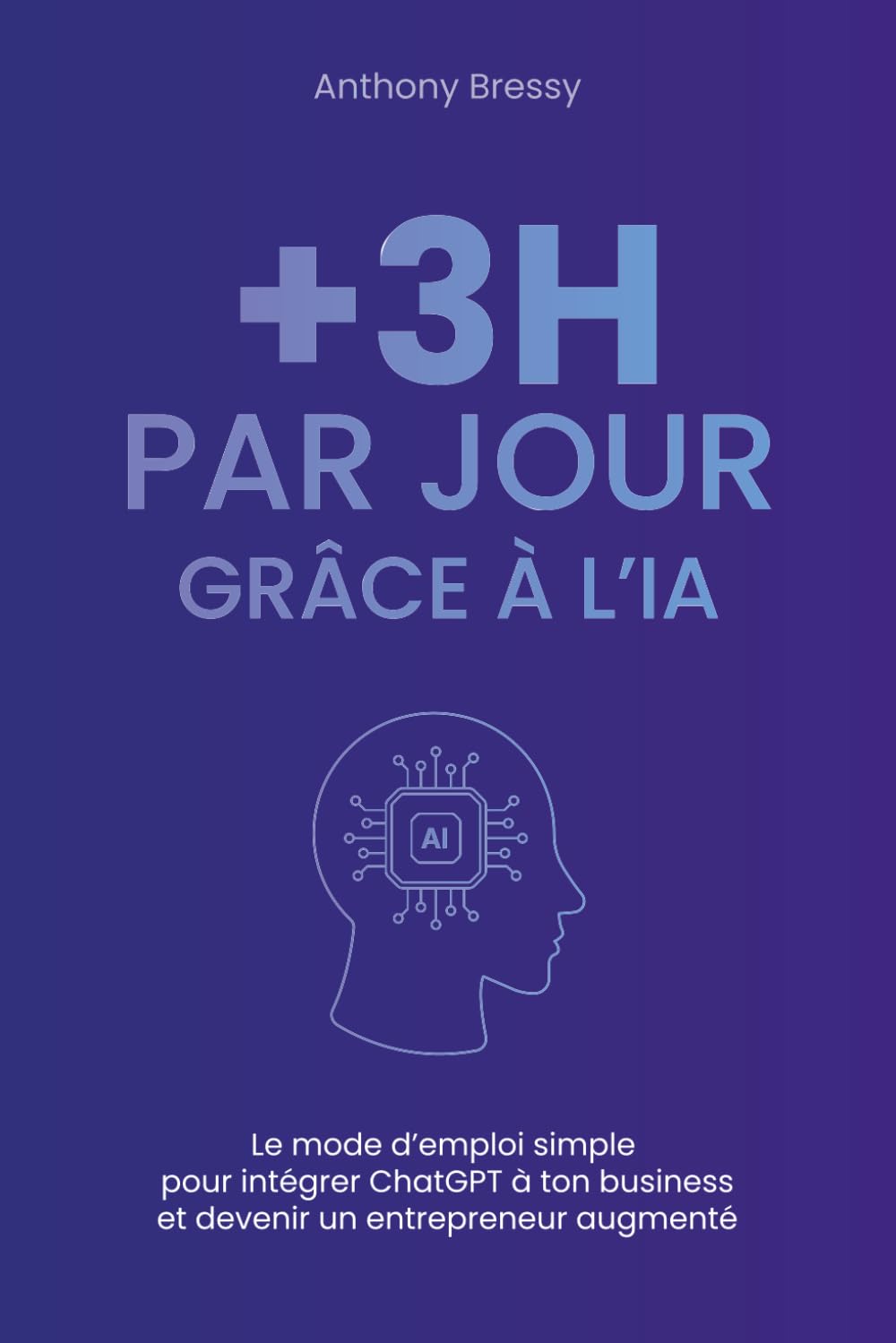 + 3 heures par jour grâce à l'intelligence artificielle: Le mode d’emploi simple pour intégrer ChatGPT à ton business et devenir un entrepreneur augmenté book