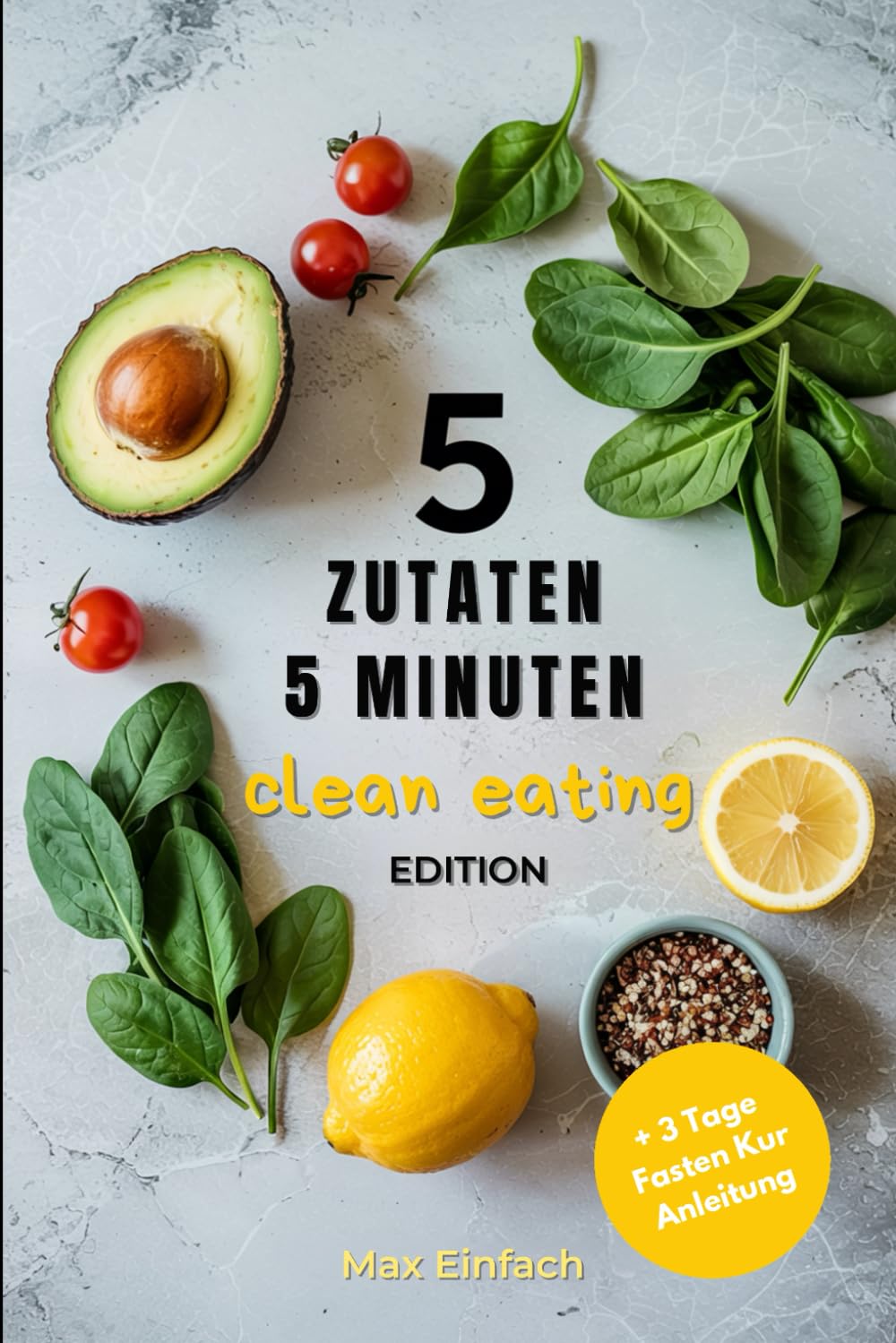 Clean Eating Kochbuch: 5 Zutaten, 5 Minuten – Schnelle, Gesunde Rezepte für Jeden Tag Health, Nutrition & Fitness