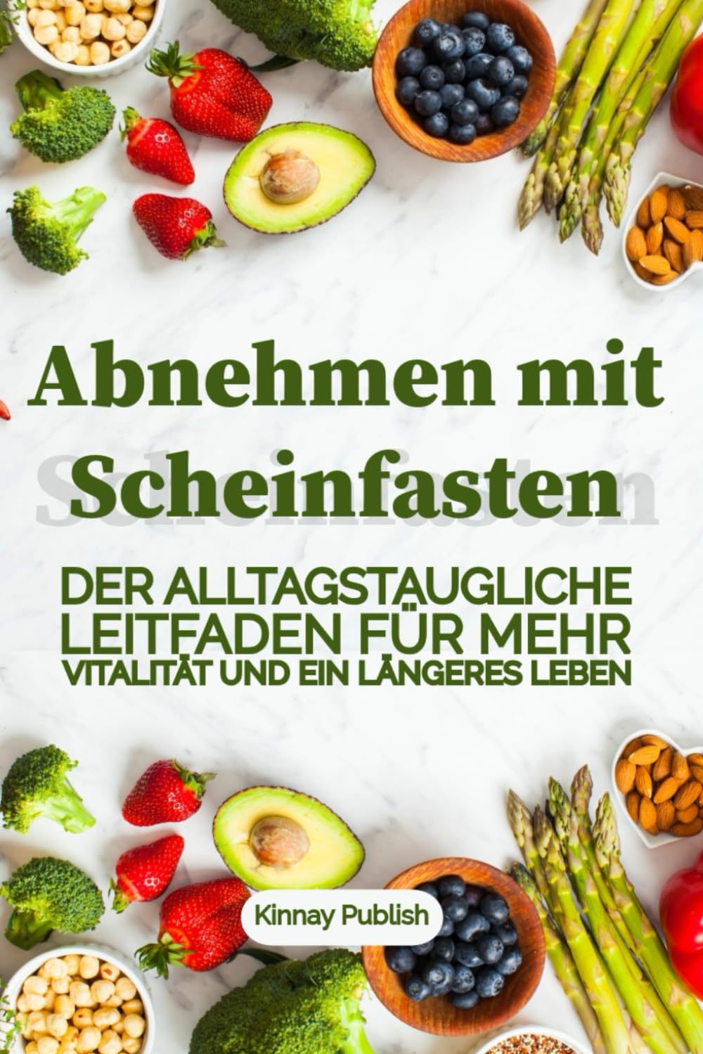 Abnehmen mit Scheinfasten: Der Alltagstaugliche Leitfaden für mehr Vitalität und ein gesünderes Leben. Tanke Energie und werde Fit. Health, Nutrition & Fitness