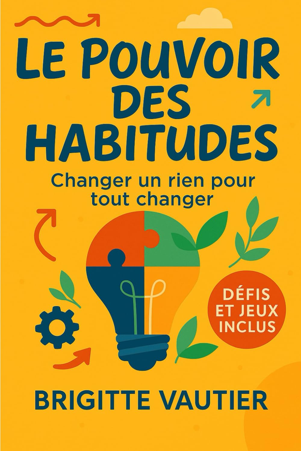 Le pouvoir des habitudes: Changer un rien pour tout changer : Guide complet avec exercices inclus: un rien peut tout changer, de minusclues changements vont transformer votre vie book
