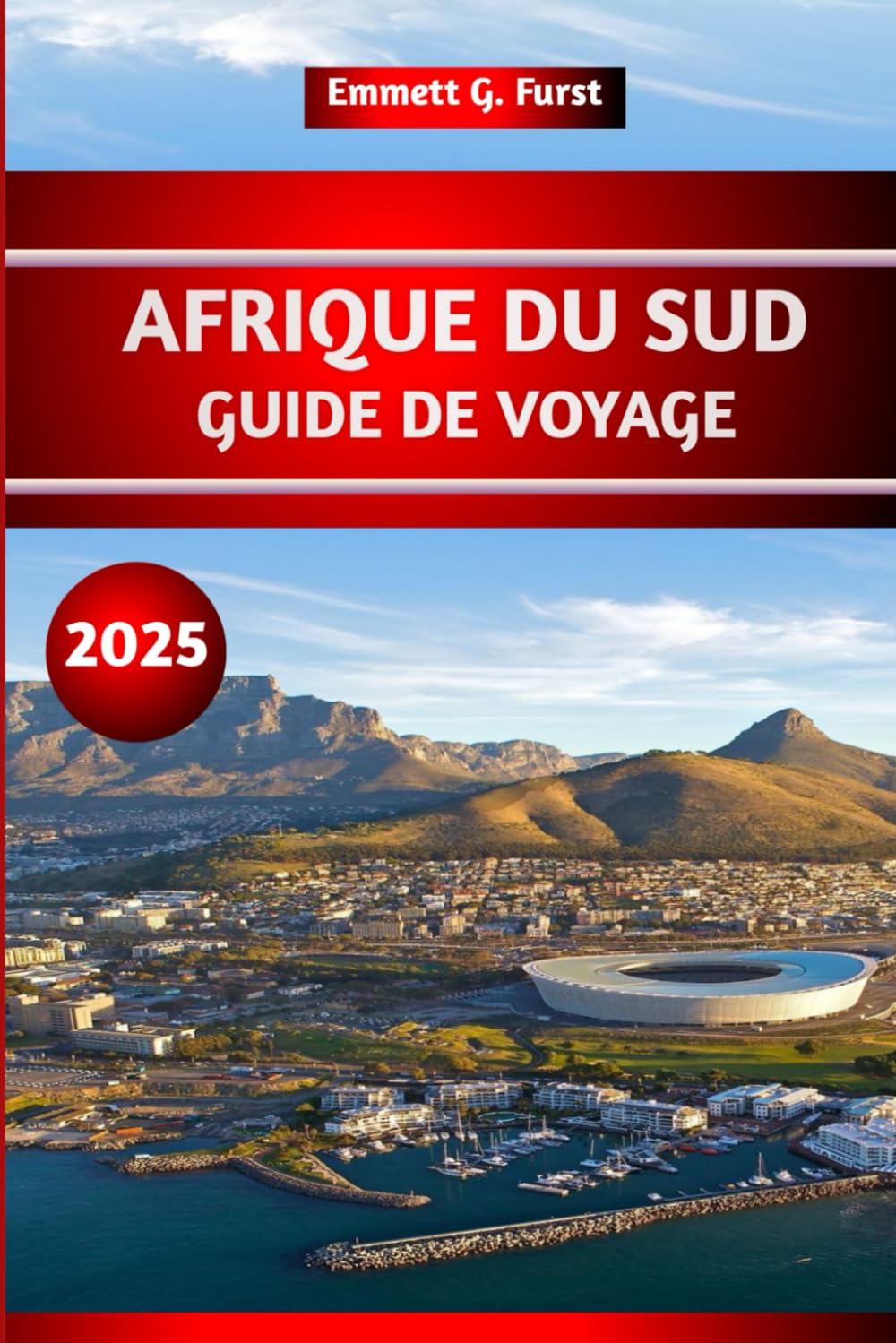 AFRIQUE DU SUD GUIDE DE VOYAGE 2025: Explorez Le Cap et le parc national Kruger avec des conseils pratiques pour les visiteurs novices et les amateurs de safari book