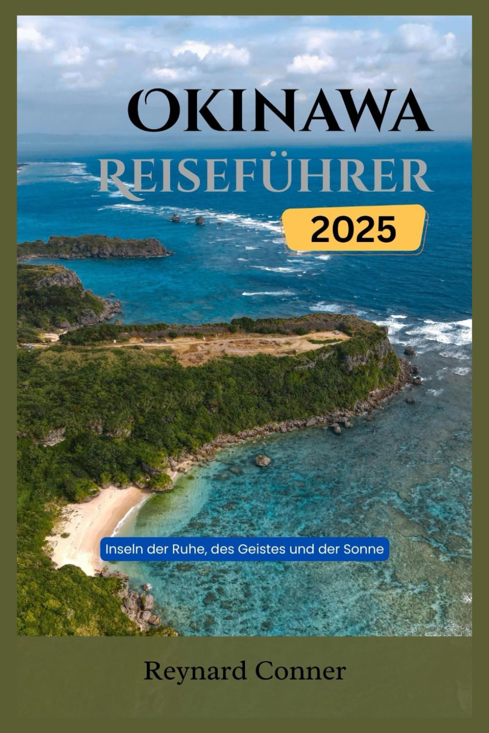 Okinawa Reiseführer 2025: Inseln der Ruhe, des Geistes und der Sonne (Weltwunder: Deine Reise zu den Verborgenen Schätzen und Ikonen der Erde, Band 13) Travel Guides