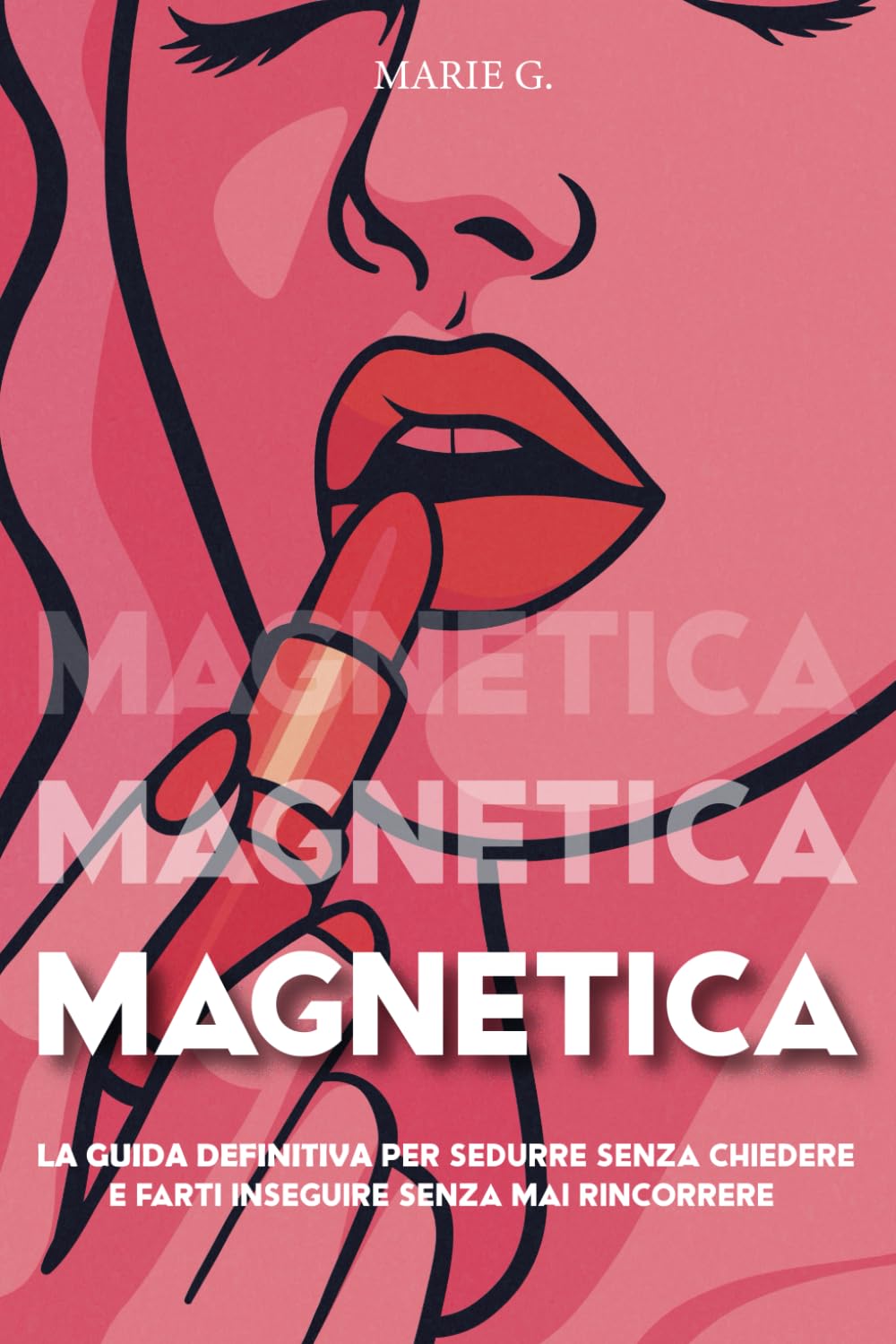 Magnetica: La Guida Definitiva Per Sedurre Senza Chiedere e Farti Inseguire Senza Mai Rincorrere book