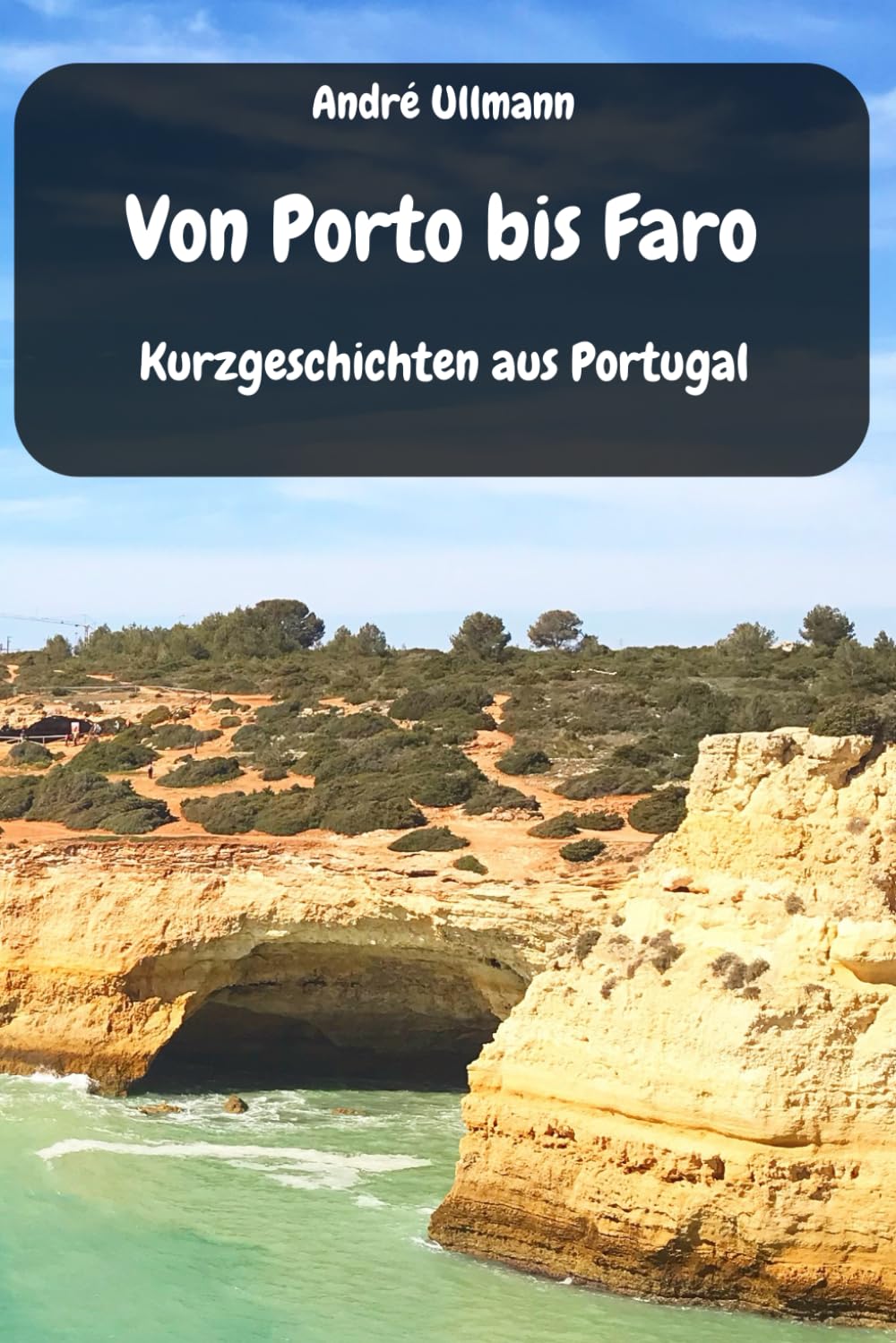 Von Porto bis Faro - Kurzgeschichten aus Portugal (Urlaubsgeschichten) Essays & Short Stories