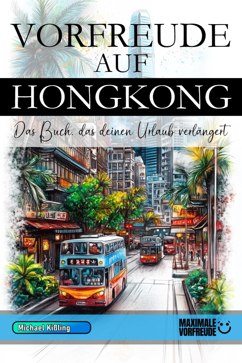 VORFREUDE AUF HONGKONG - Das Buch, das deinen Urlaub verlängert: Das unverzichtbare Hongkong Must-have Buch mit wertvollen Tipps für deinen unvergesslichen Urlaub | Hongkong Geschenk Learning & Reference