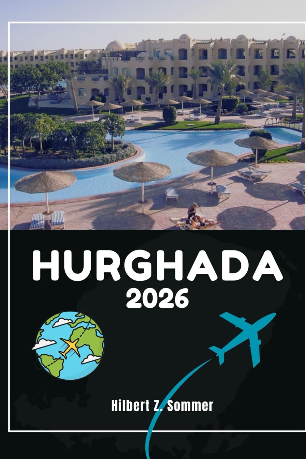 HURGHADA REISEFÜHRER: Entdecken Sie die wichtigsten Attraktionen, versteckten Schätze, Kultur, Nachtleben und Outdoor-Aktivitäten in Hurghada. Praktische Tipps und lokale Einblicke Travel Guides