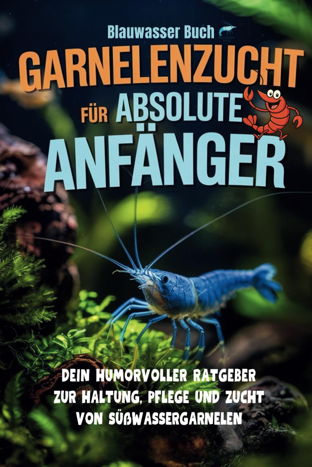 Garnelenzucht für absolute Anfänger - Dein humorvoller Ratgeber zur Haltung, Pflege und Zucht von Süßwassergarnelen: Der unterhaltsame Ratgeber für ... Artenporträts & kreativen Illustrationen Pets