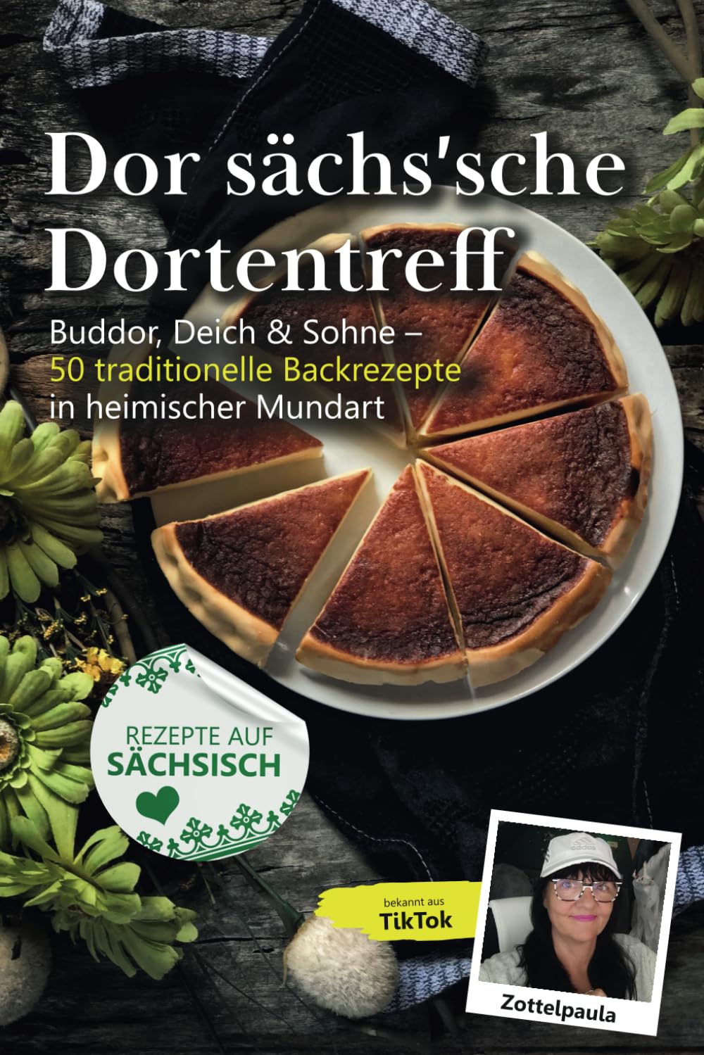 Dor sächs‘sche Dortentreff mit Zottelpaula: Butter, Teich & Sahne – 50 Rezepte zum Backen von Kuchen und Torten (auf sächsisch) Cooking & Enjoying