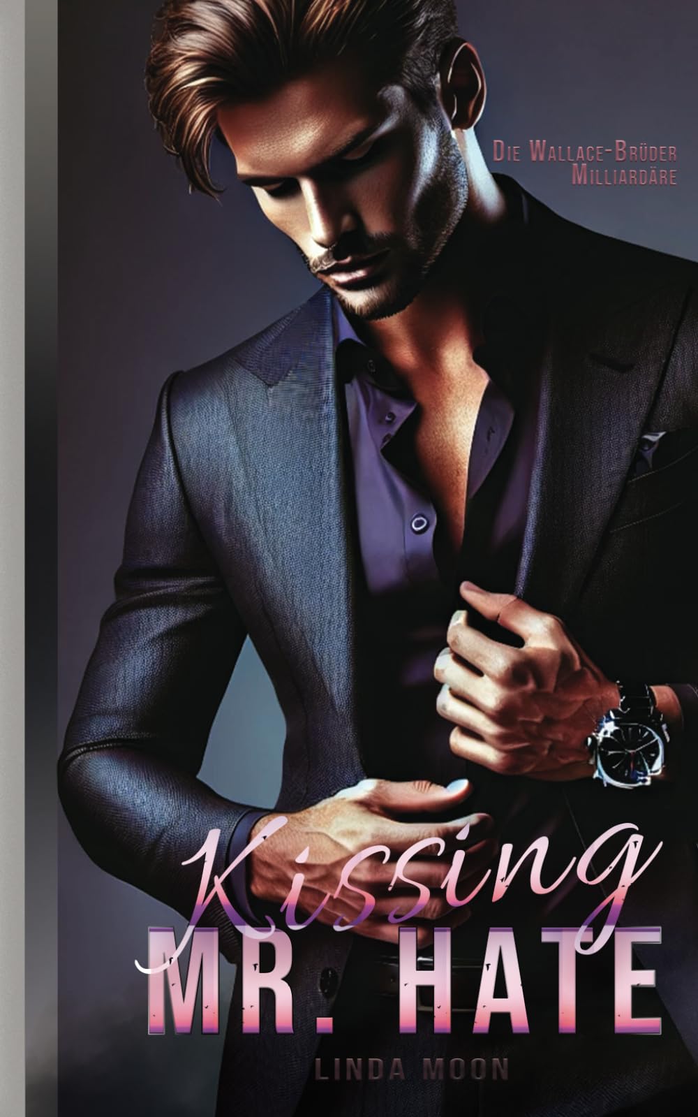 Kissing Mr. Hate: Romance mit einem arroganten Milliardär, Love-Hate-Spannung (Die Wallace-Brüder, Band 1) New Adult