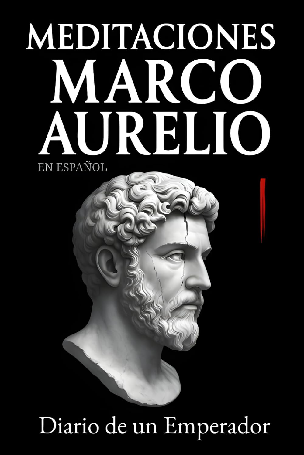Meditaciones Marco Aurelio en Español: Diario de un Emperador | Los 12 Libros Completos de su Estoicismo con una Traducción Moderna, Comentarios Prácticos y su Biografía (Traducida y con Notas) Philosophy