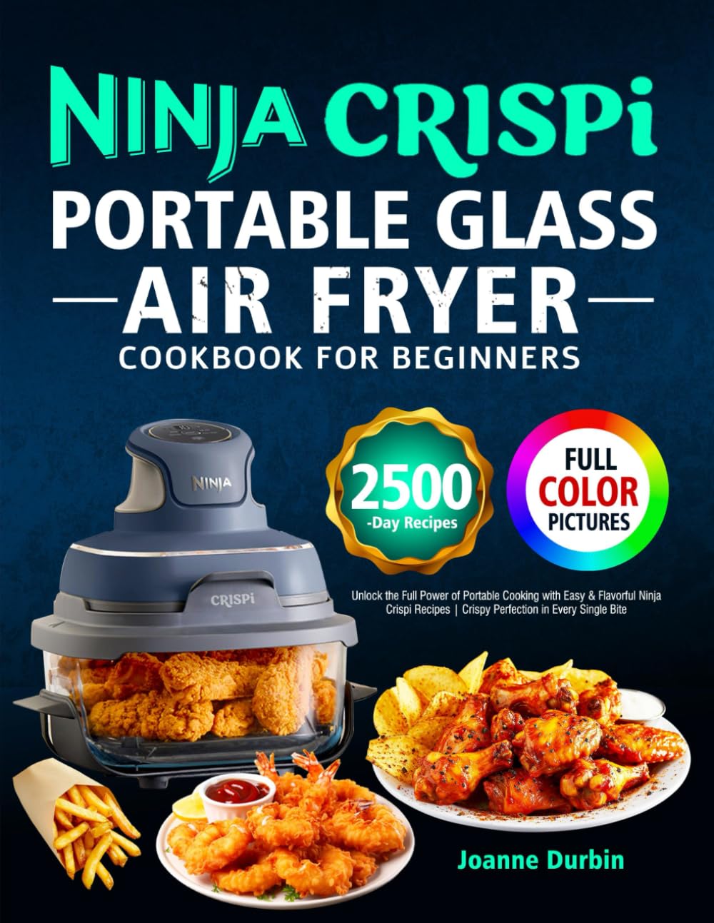 Ninja Crispi Portable Glass Air Fryer Cookbook for Beginners: Unlock the Full Power of Portable Cooking with Easy & Flavorful Ninja Crispi Recipes | Crispy Perfection in Every Single Bite book
