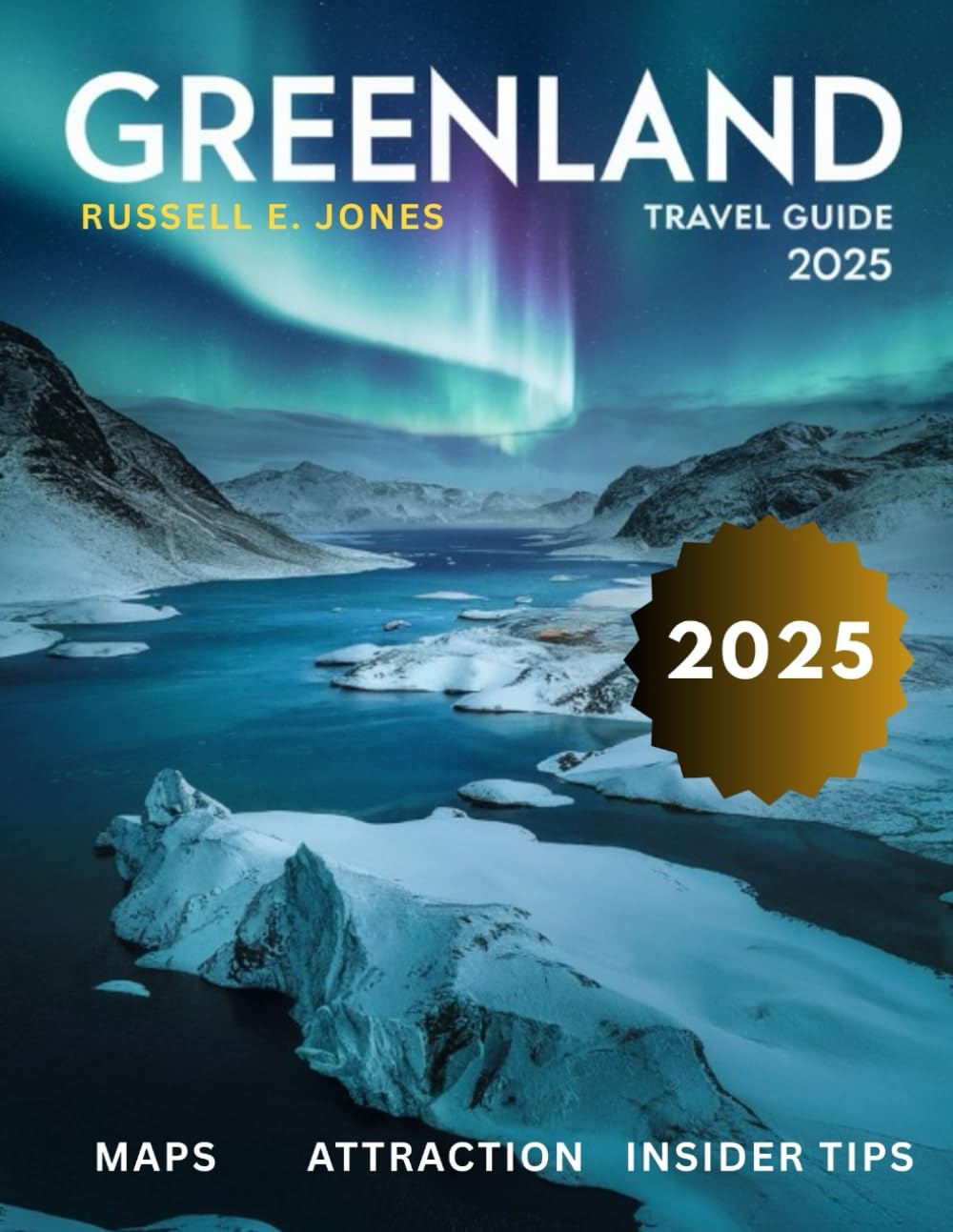 GREENLAND TRAVEL GUIDE 2025: Explore the Untamed Arctic Wonders, Majestic Glaciers, Vibrant Inuit Culture, and Breathtaking Fjords of the World’s Most Remote Island Travel Books