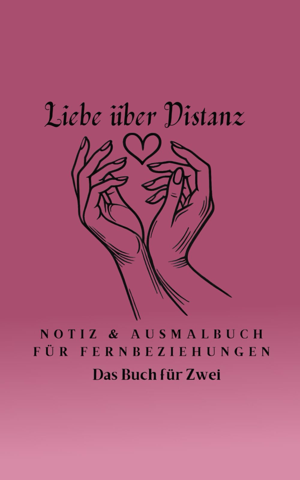 Liebe über Distanz: Das Buch für Zwei/ Notiz Journal und Ausmalbuch für Paare in Fernbeziehungen: Das interaktive Buch für Paare in Fernbeziehungen (Long Distance Relationships) Partnership & Love