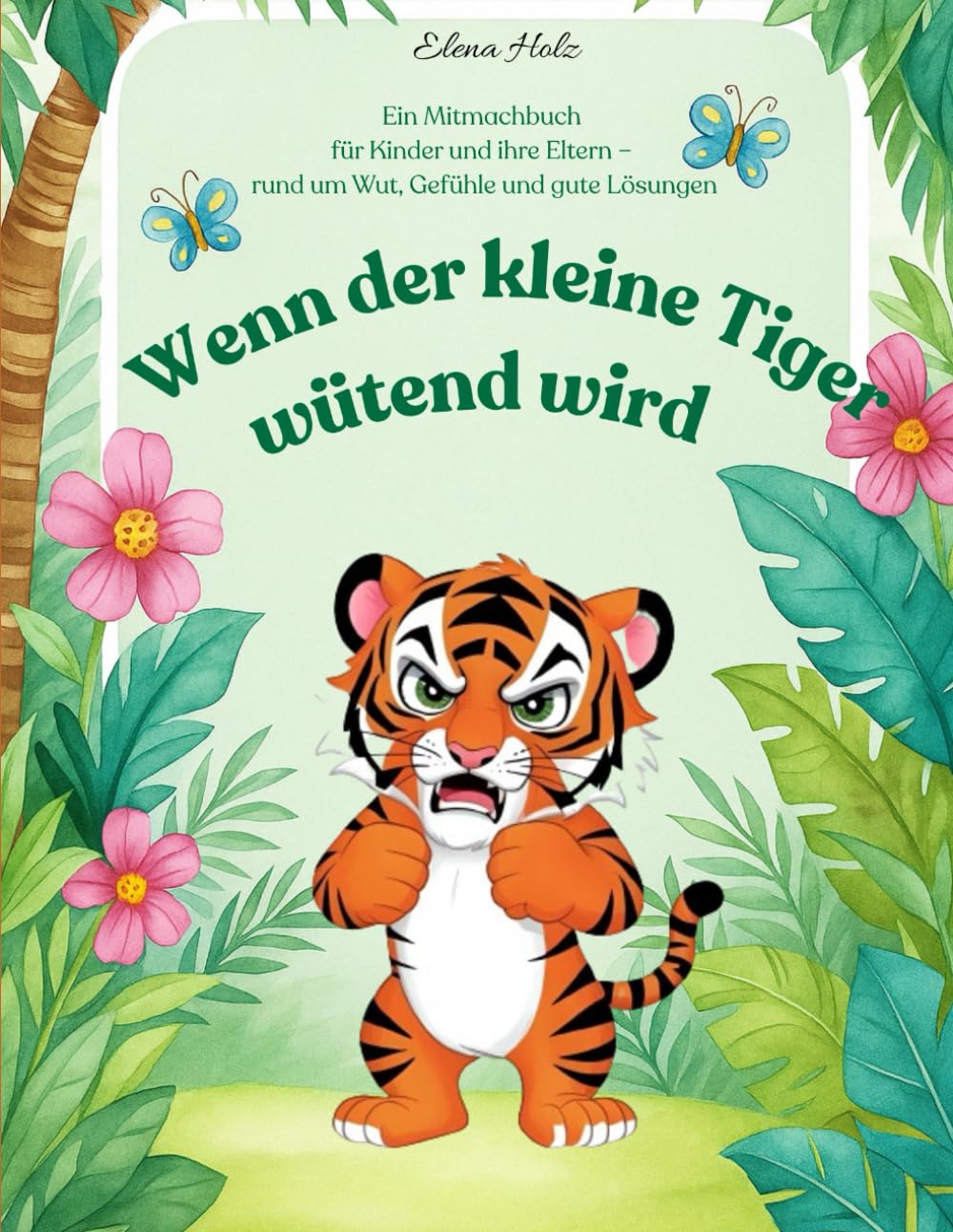 Wenn der kleine Tiger wütend wird: Ein Mitmachbuch für Kinder und ihre Eltern – rund um Wut, Gefühle und gute Lösungen book
