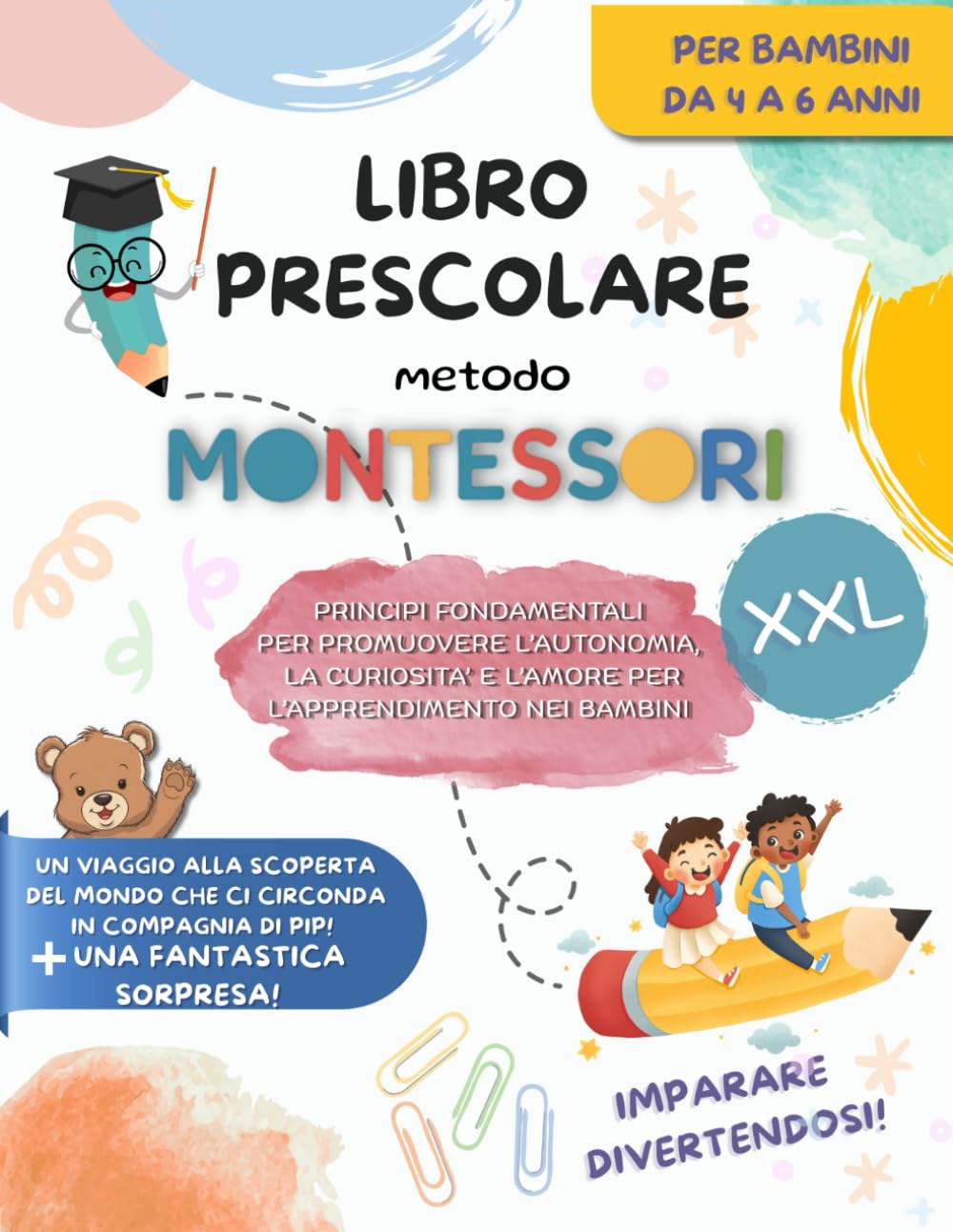 Libro Prescolare XXL - Metodo Montessori: Scopri e Crea con Pip: Un Viaggio di Attività Educative e Creative con il Tuo Amico Orsetto. Impara, Colora, ... e Divertiti! Per Bambini dai 4 ai 6 Anni. book