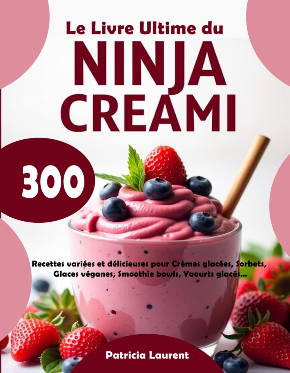Le Livre Ultime du NINJA CREAMI: 300 Recettes variées et délicieuses pour Crèmes glacées, Sorbets, Glaces véganes, Smoothie bowls, Yaourts glacés… book