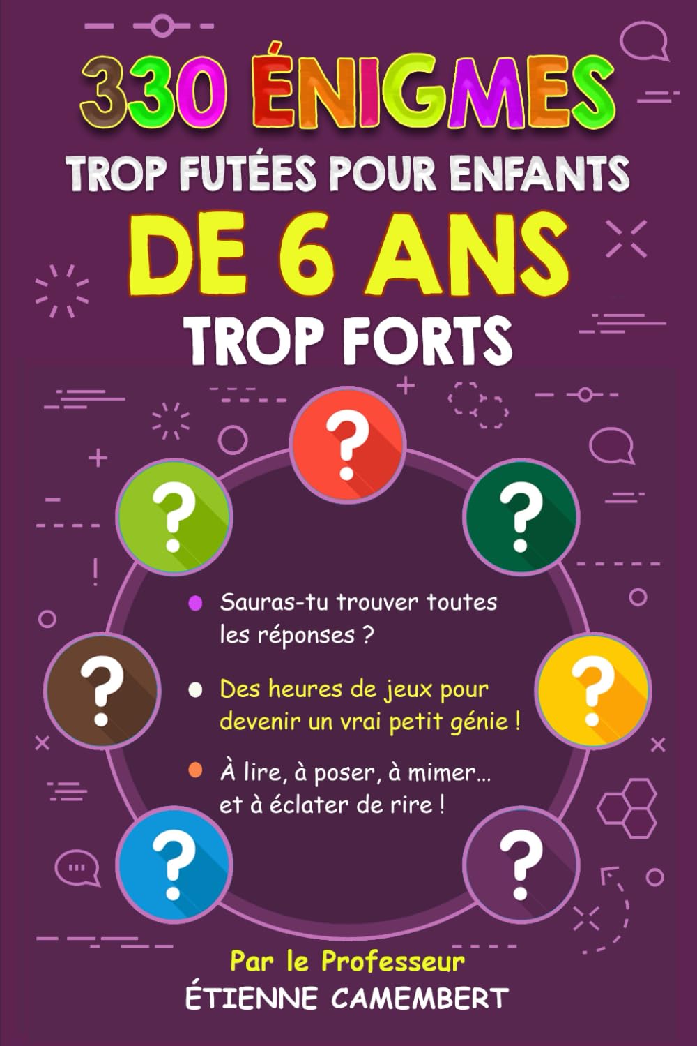 330 ÉNIGMES TROP FUTEES POUR ENFANTS DE 6 ANS TROP FORTS:: Des heures de jeux pour devenir un vrai petit génie! À lire, à poser, à mimer et à éclater ... (LES ÉNIGMES DU PROFESSEUR CAMEMBERT, Band 2) Parents & Children