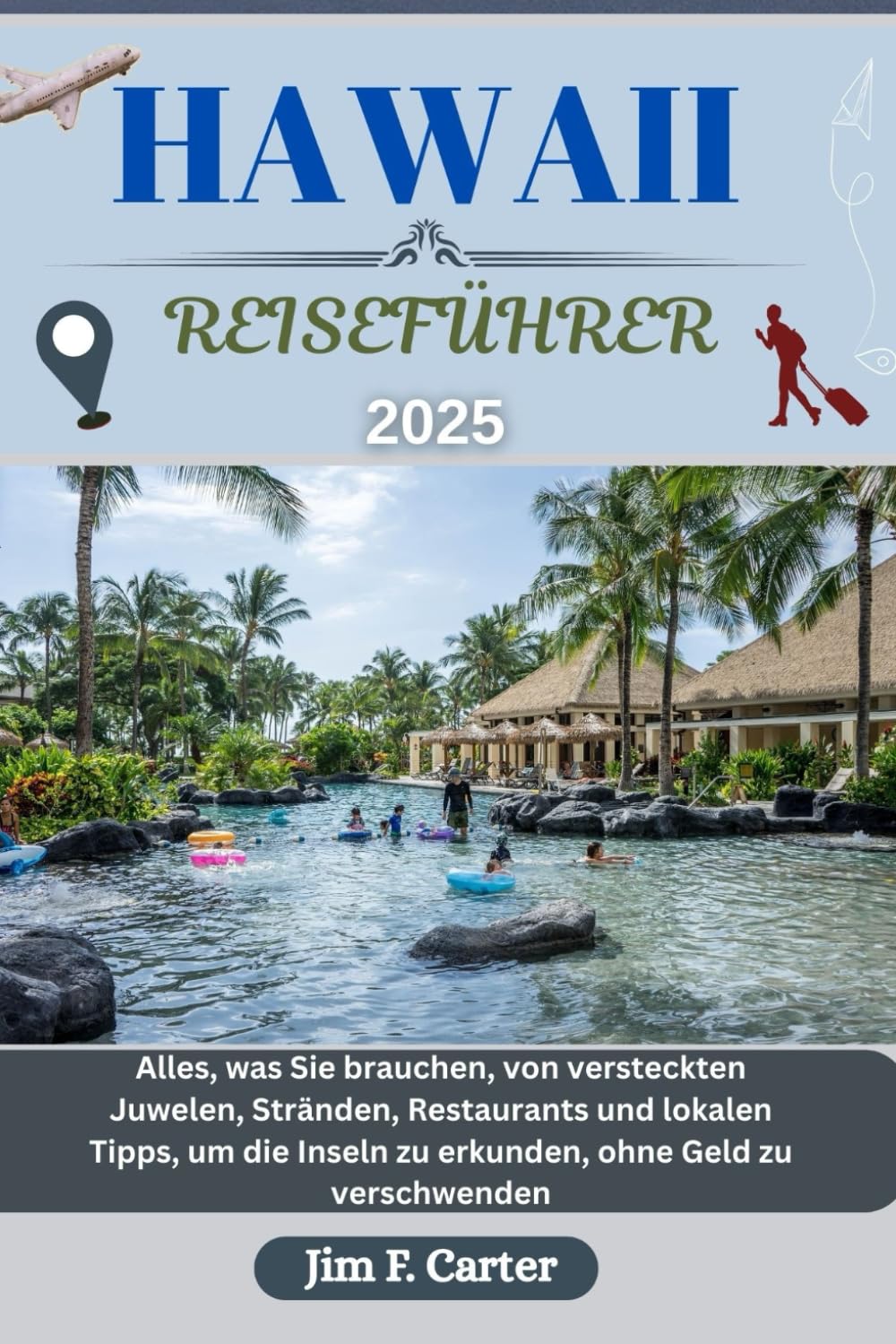 HAWAII REISEFÜHRER: Alles, was Sie brauchen, von versteckten Juwelen, Stränden, Restaurants und lokalen Tipps, um die Inseln zu erkunden, ohne Geld zu verschwenden (Jim Cater Travels (Gr), Band 18) Learning & Reference