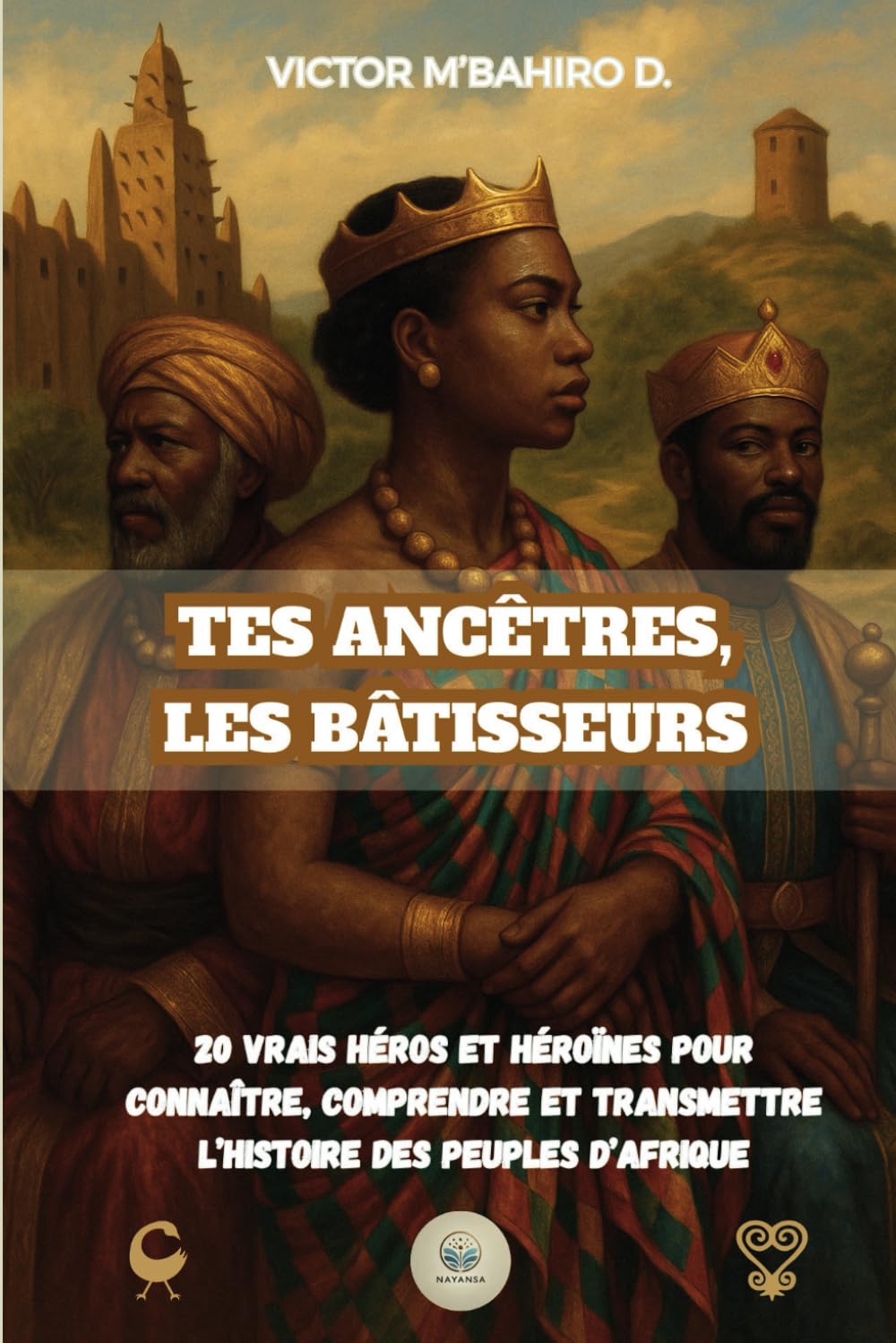 Tes ancêtres, les bâtisseurs: 20 vrais héros et héroïnes pour connaître, comprendre et transmettre l’histoire des peuples d’Afrique book