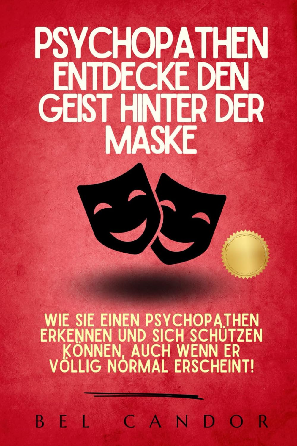PSYCHOPATHEN: ENTDECKE DEN GEIST HINTER DER MASKE: Wie Sie einen Psychopathen erkennen und sich schützen können, auch wenn er völlig normal erscheint! Psychology