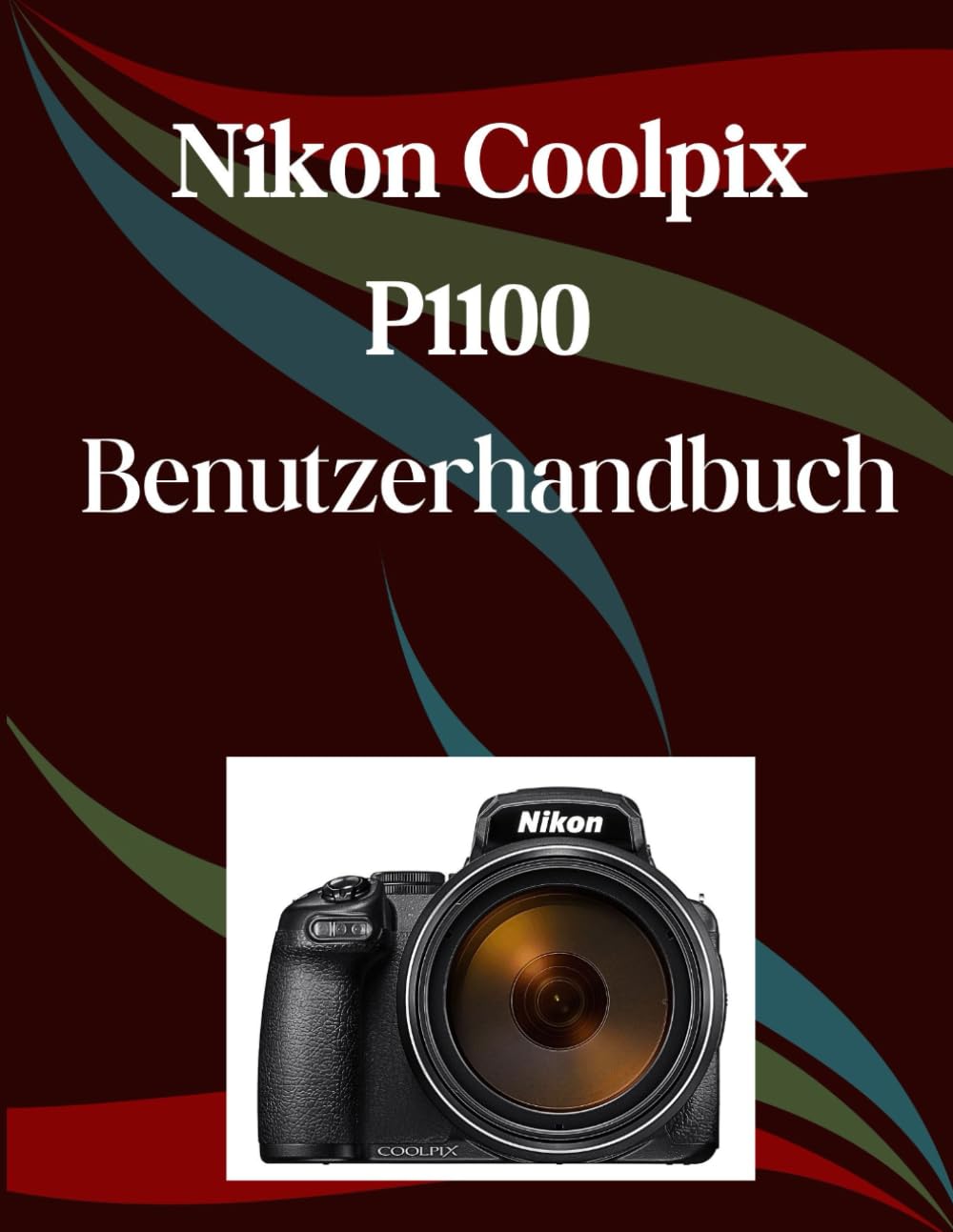 Nikon Coolpix P1100 Benutzerhandbuch: Ein Schritt-für-Schritt-Handbuch für Anfänger und Fortgeschrittene, das wichtige Kamerafunktionen, kreative Techniken, Tipps, Tricks und mühelose Videofähigkeiten Photography