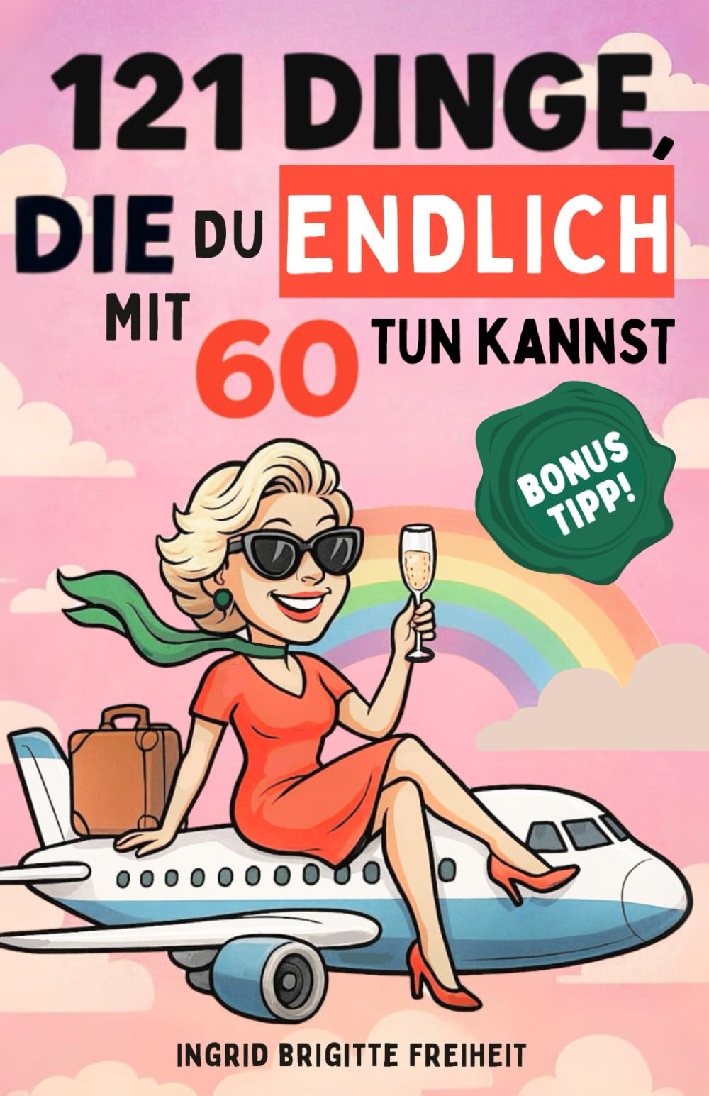 121 Dinge, Die Du Endlich Mit 60 Tun Kannst: Das Perfekte Geschenk Mit Ironie And Charme: Ein Humorvolles Buch Für Frauen Zum 60. Geburtstag Lifestyle